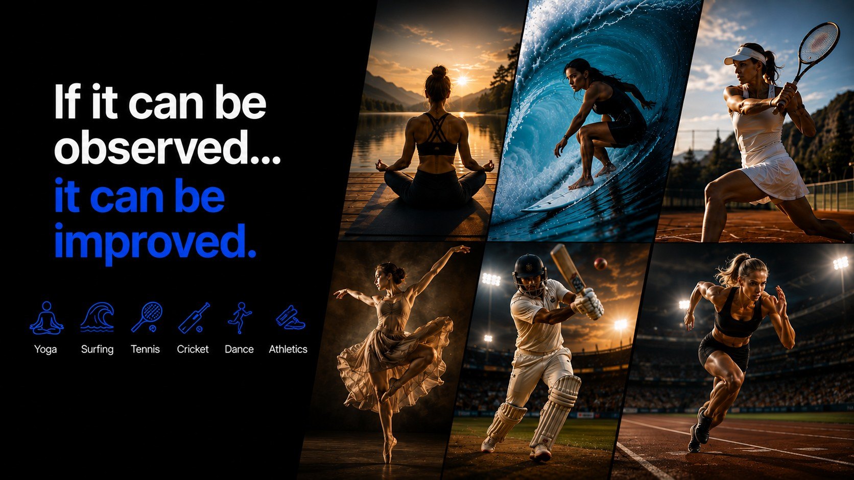 If it can be observed, it can be improved — yoga, surfing, tennis, cricket, dance, athletics