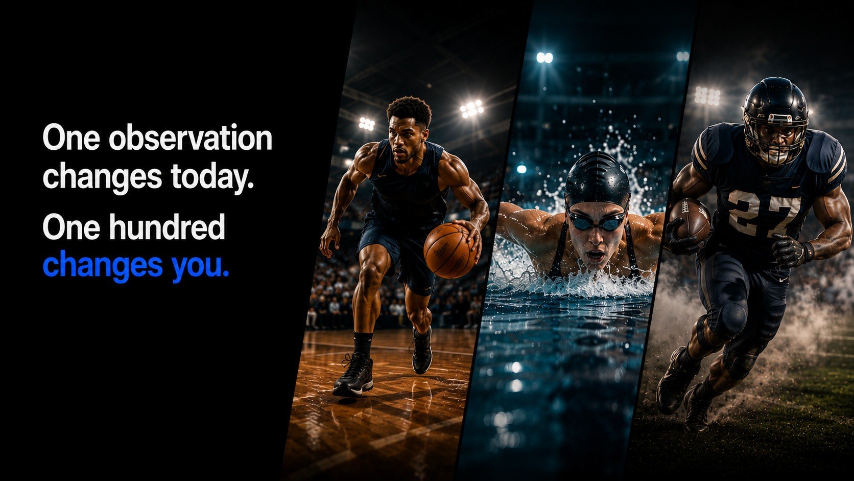 One observation changes today, one hundred changes you — basketball, swimming, and football